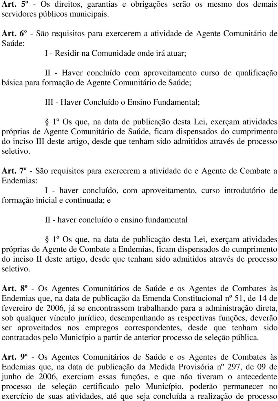 formação de Agente Comunitário de Saúde; III - Haver Concluído o Ensino Fundamental; 1º Os que, na data de publicação desta Lei, exerçam atividades próprias de Agente Comunitário de Saúde, ficam