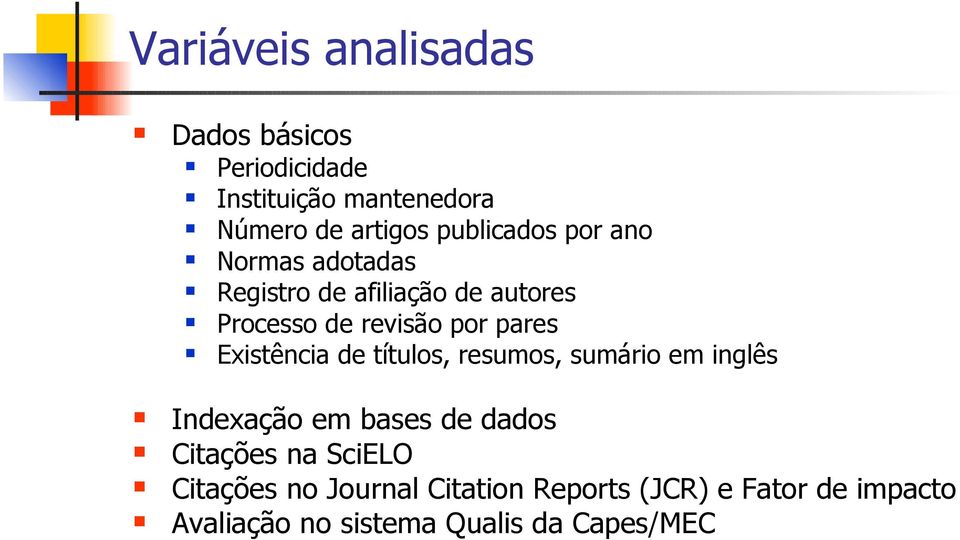 pares Existência de títulos, resumos, sumário em inglês Indexação em bases de dados Citações na