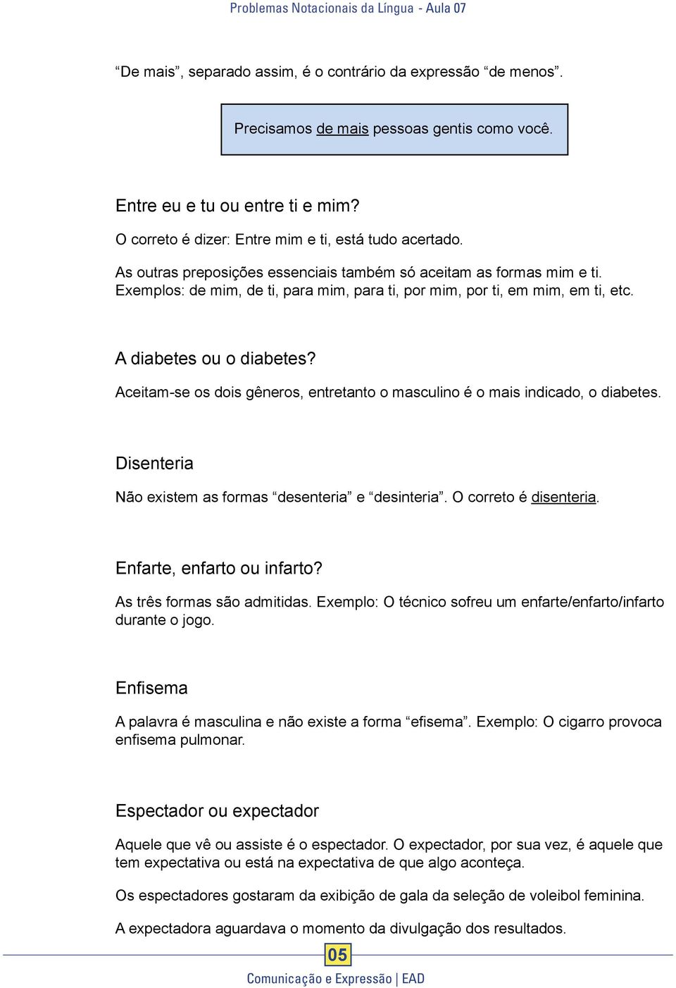 Aceitam-se os dois gêneros, entretanto o masculino é o mais indicado, o diabetes. Disenteria Não existem as formas desenteria e desinteria. O correto é disenteria. Enfarte, enfarto ou infarto?