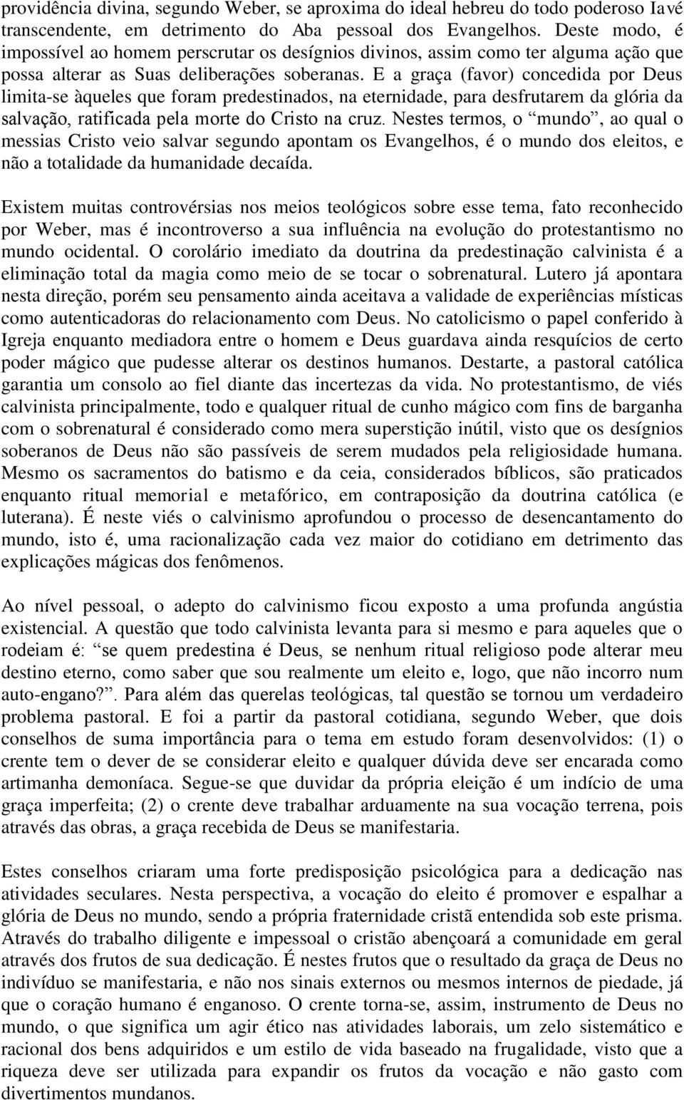 E a graça (favor) concedida por Deus limita-se àqueles que foram predestinados, na eternidade, para desfrutarem da glória da salvação, ratificada pela morte do Cristo na cruz.