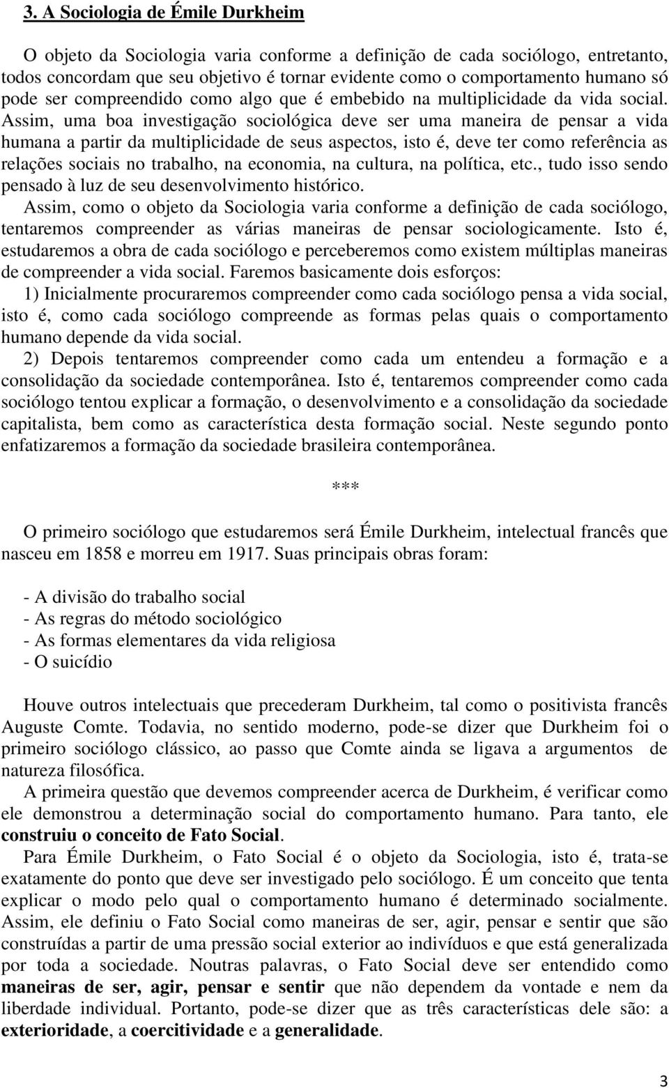 Assim, uma boa investigação sociológica deve ser uma maneira de pensar a vida humana a partir da multiplicidade de seus aspectos, isto é, deve ter como referência as relações sociais no trabalho, na