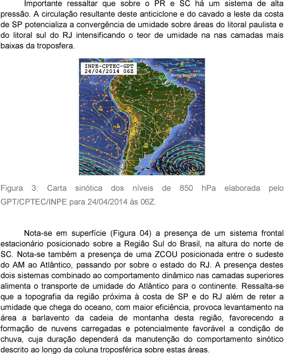 umidade na nas camadas mais baixas da troposfera. Figura 3: Carta sinótica dos níveis de 850 hpa elaborada pelo GPT/CPTEC/INPE para 24/04/2014 às 06Z.