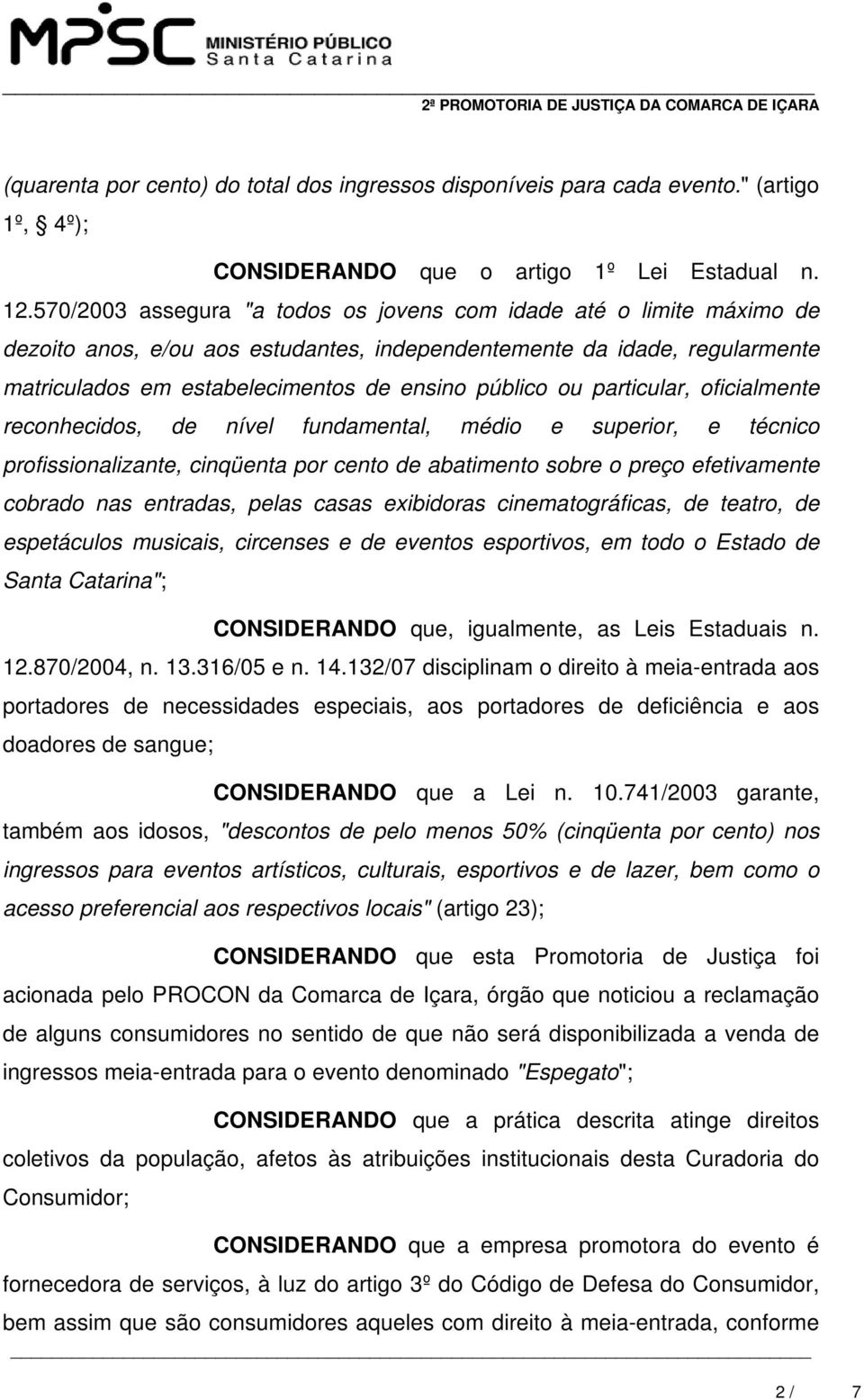 particular, oficialmente reconhecidos, de nível fundamental, médio e superior, e técnico profissionalizante, cinqüenta por cento de abatimento sobre o preço efetivamente cobrado nas entradas, pelas