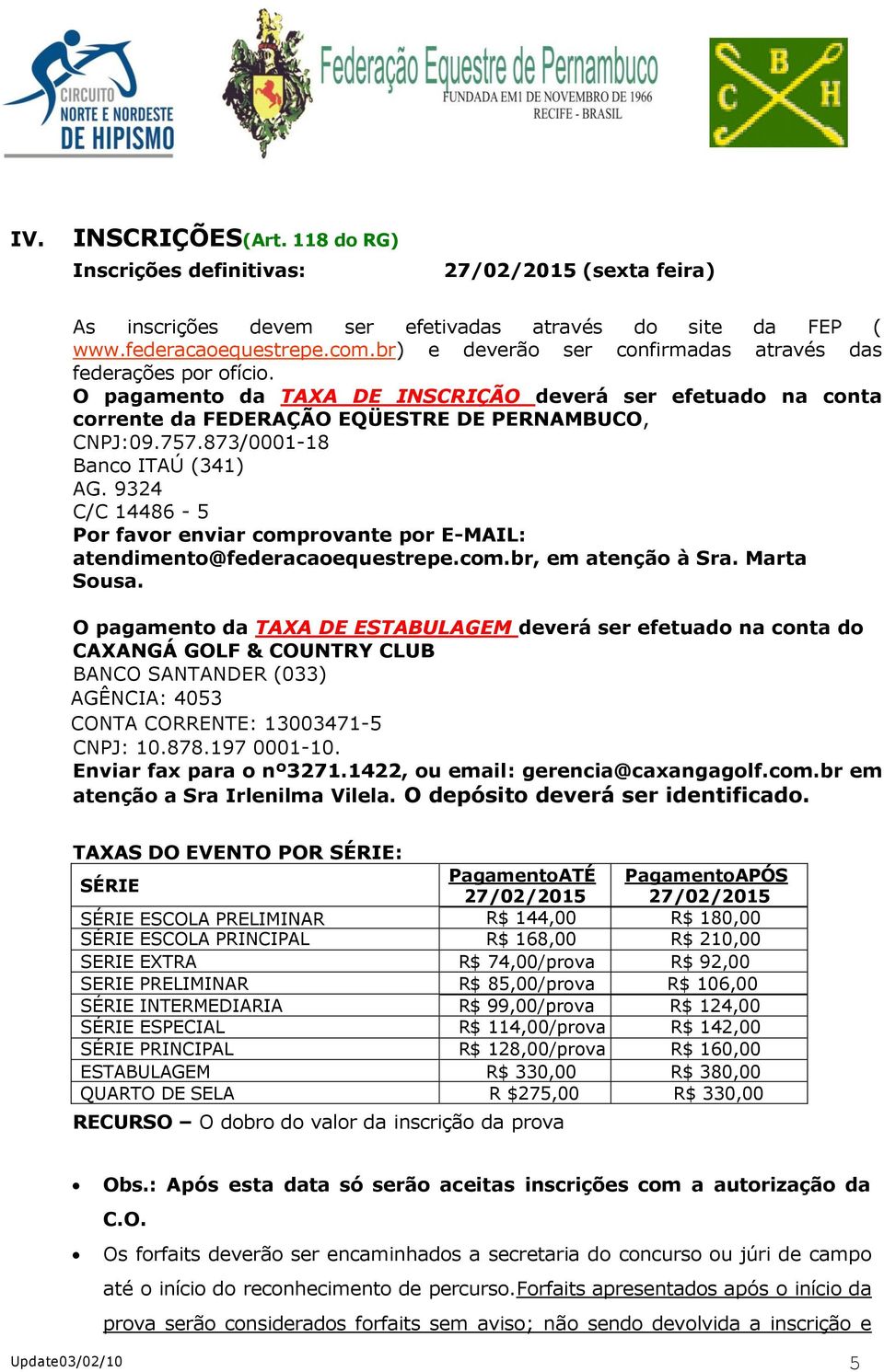 873/0001-18 Banco ITAÚ (341) AG. 9324 C/C 14486-5 Por favor enviar comprovante por E-MAIL: atendimento@federacaoequestrepe.com.br, em atenção à Sra. Marta Sousa.