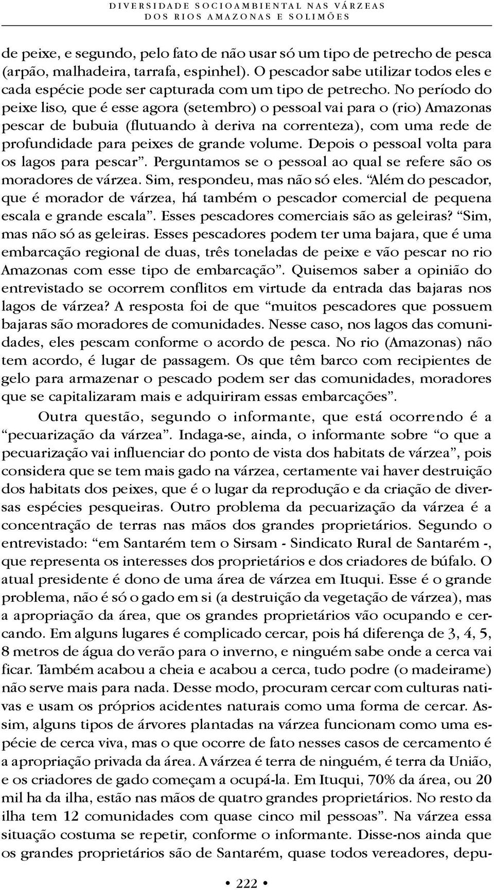 No período do peixe liso, que é esse agora (setembro) o pessoal vai para o (rio) Amazonas pescar de bubuia (flutuando à deriva na correnteza), com uma rede de profundidade para peixes de grande