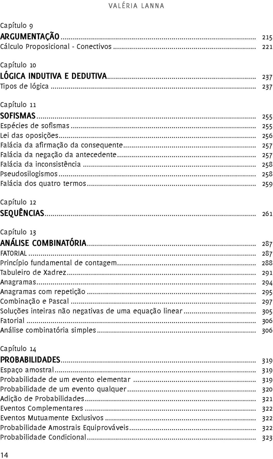 .. 258 Falácia dos quatro termos... 259 Capítulo 12 SEQUÊNCIAS... 261 Capítulo 13 ANÁLISE COMBINATÓRIA... 287 FATORIAL... 287 Princípio fundamental de contagem... 288 Tabuleiro de Xadrez.