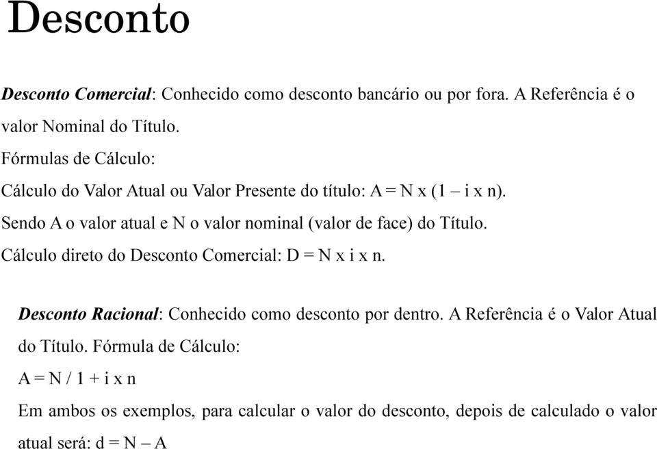 Sendo A o valor atual e N o valor nominal (valor de face) do Título. Cálculo direto do Desconto Comercial: D = N x i x n.