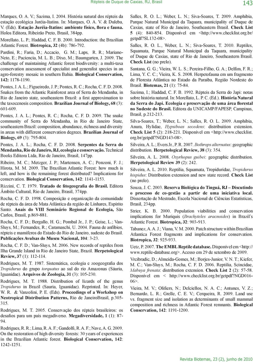 Biotropica, 32 (4b): 786-792. Pardini, R.; Faria, D.; Accacio, G. M.; Laps, R. R.; Mariano- Neto, E.; Paciencia, M. L. B.; Dixo, M.; Baumgarten, J. 2009.