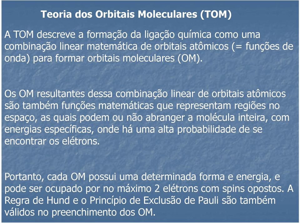 Os OM resultantes dessa combinação linear de orbitais atômicos são também funções matemáticas que representam regiões no espaço, as quais podem ou não abranger a molécula