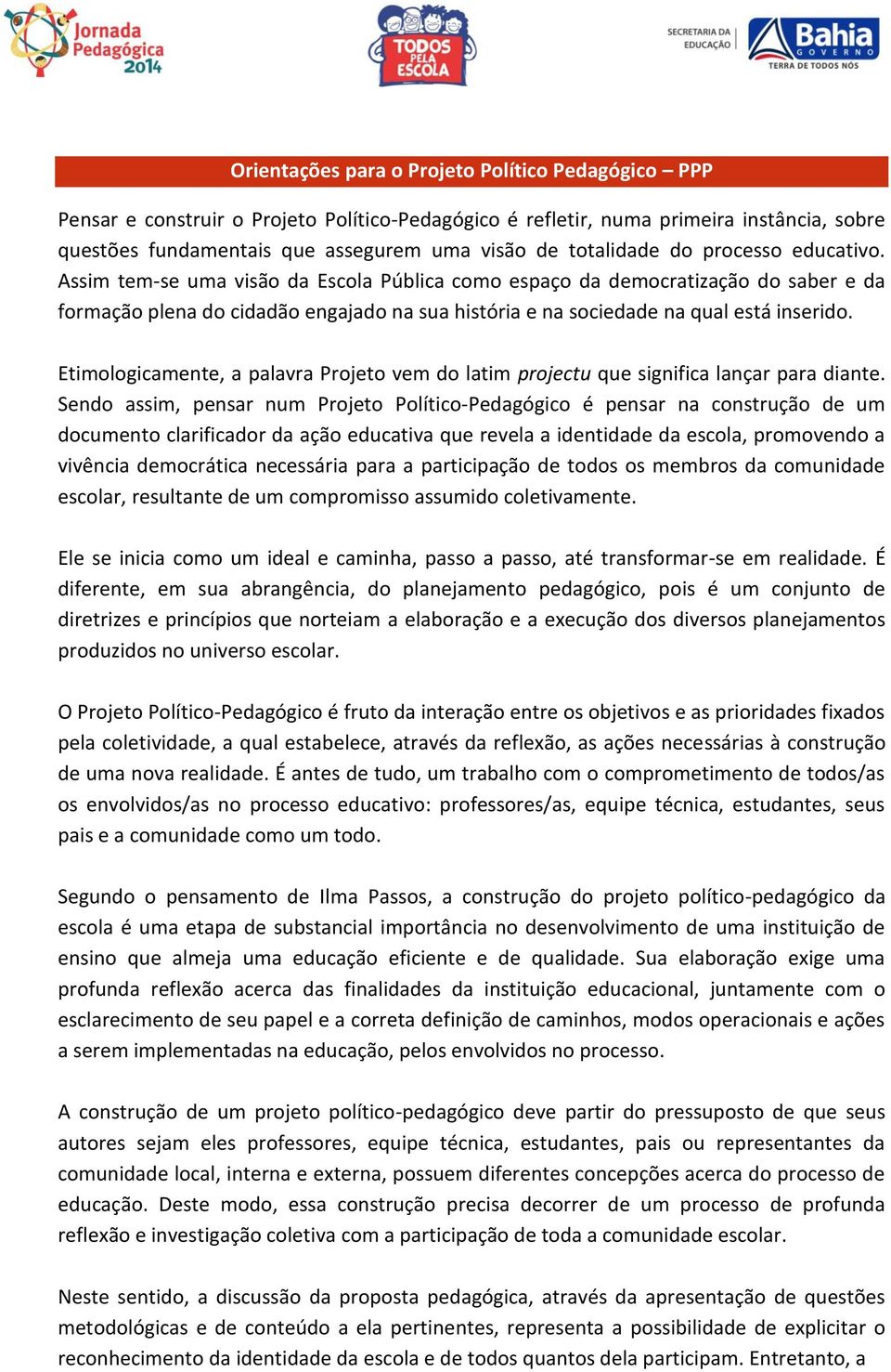 Assim tem-se uma visão da Escola Pública como espaço da democratização do saber e da formação plena do cidadão engajado na sua história e na sociedade na qual está inserido.