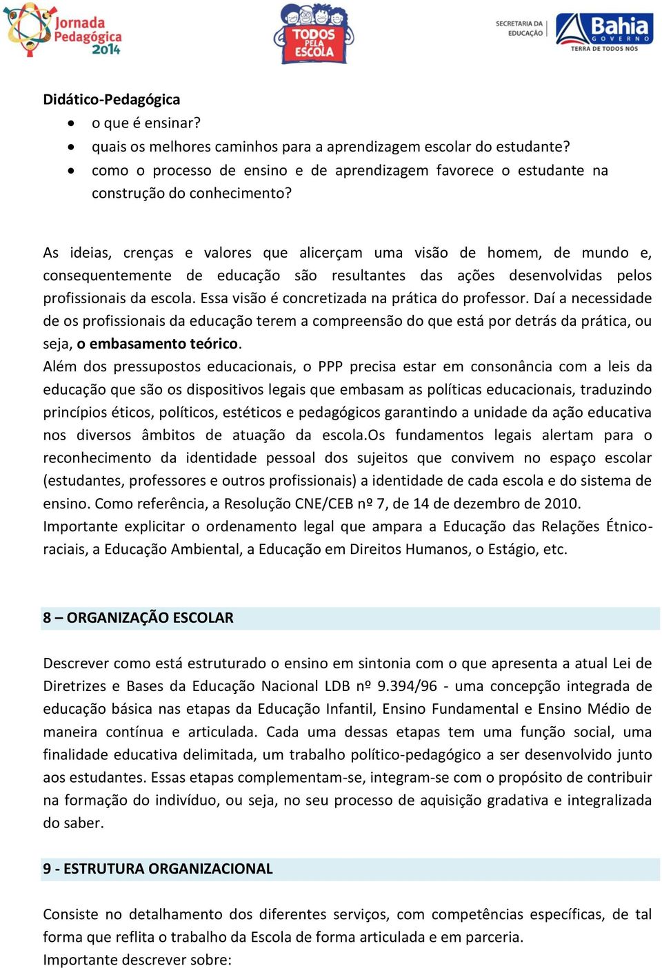 As ideias, crenças e valores que alicerçam uma visão de homem, de mundo e, consequentemente de educação são resultantes das ações desenvolvidas pelos profissionais da escola.