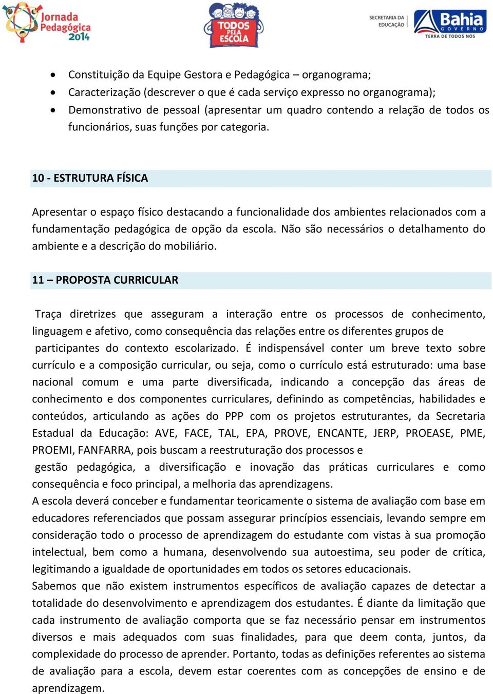 10 - ESTRUTURA FÍSICA Apresentar o espaço físico destacando a funcionalidade dos ambientes relacionados com a fundamentação pedagógica de opção da escola.