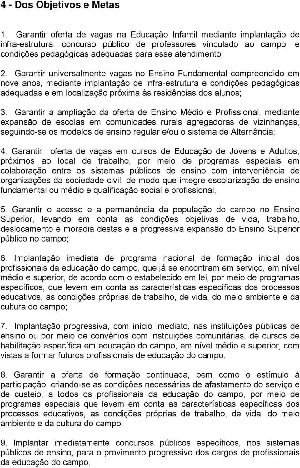 Garantir universalmente vagas no Ensino Fundamental compreendido em nove anos, mediante implantação de infra-estrutura e condições pedagógicas adequadas e em localização próxima às residências dos