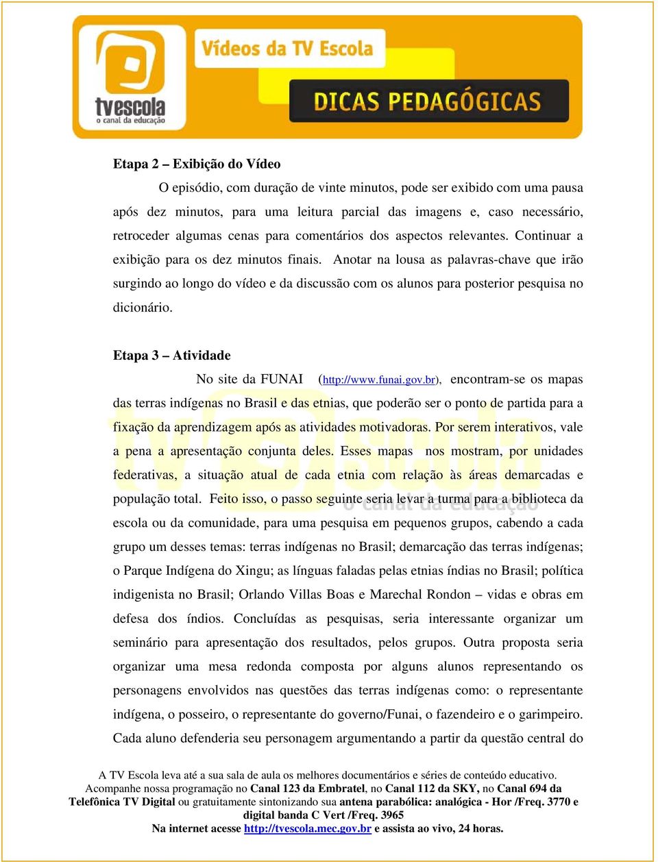 Anotar na lousa as palavras-chave que irão surgindo ao longo do vídeo e da discussão com os alunos para posterior pesquisa no dicionário. Etapa 3 Atividade No site da FUNAI (http://www.funai.gov.