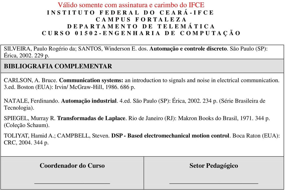 Automação industrial. 4.ed. São Paulo (SP): Érica, 2002. 234 p. (Série Brasileira de Tecnologia). SPIEGEL, Murray R. Transformadas de Laplace.