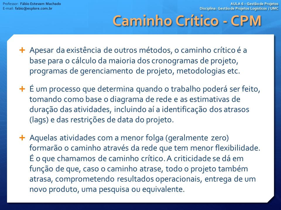 É um processo que determina quando o trabalho poderá ser feito, tomando como base o diagrama de rede e as estimativas de duração das atividades, incluindo aí a identificação dos atrasos (lags)