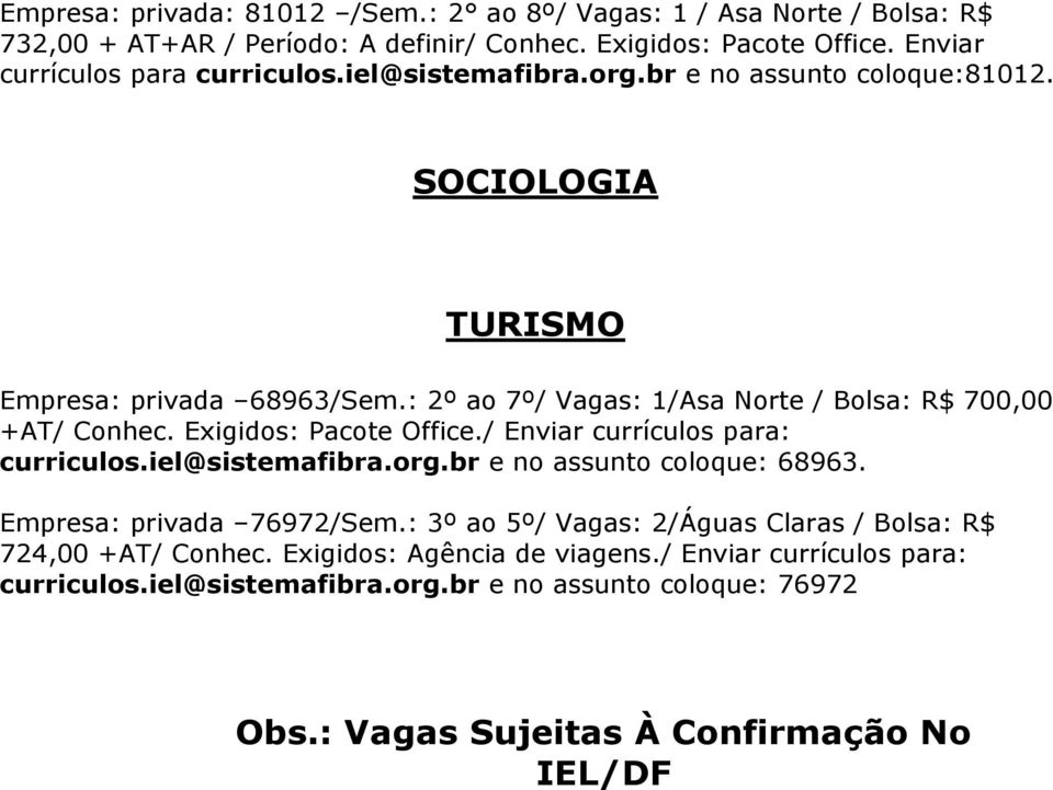 Exigidos: Pacote Office./ Enviar currículos para: curriculos.iel@sistemafibra.org.br e no assunto coloque: 68963. Empresa: privada 76972/Sem.