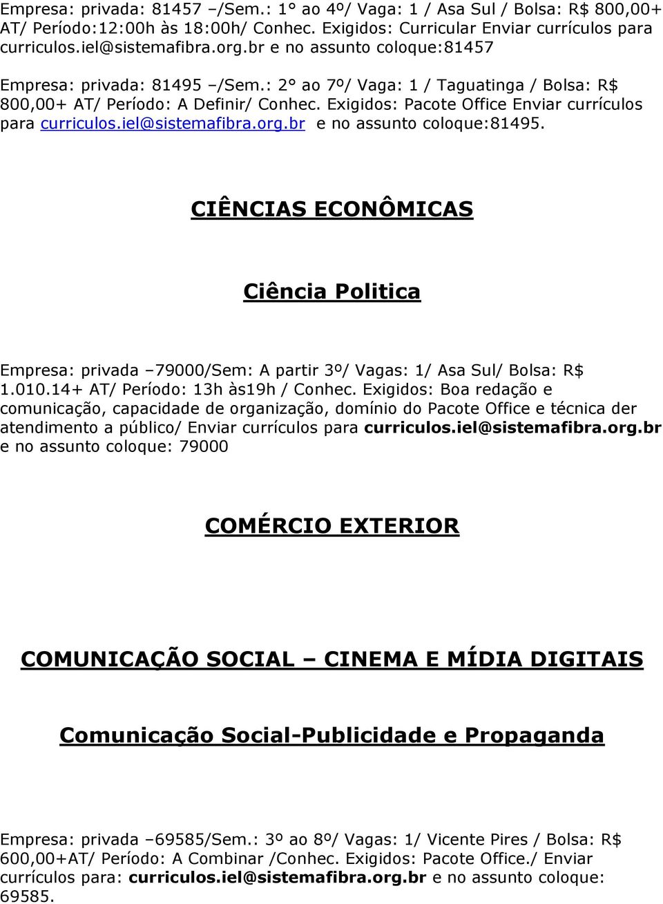Exigidos: Pacote Office Enviar currículos para curriculos.iel@sistemafibra.org.br e no assunto coloque:81495.