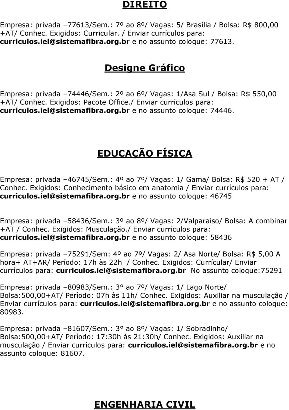 iel@sistemafibra.org.br e no assunto coloque: 74446. EDUCAÇÃO FÍSICA Empresa: privada 46745/Sem.: 4º ao 7º/ Vagas: 1/ Gama/ Bolsa: R$ 520 + AT / Conhec.