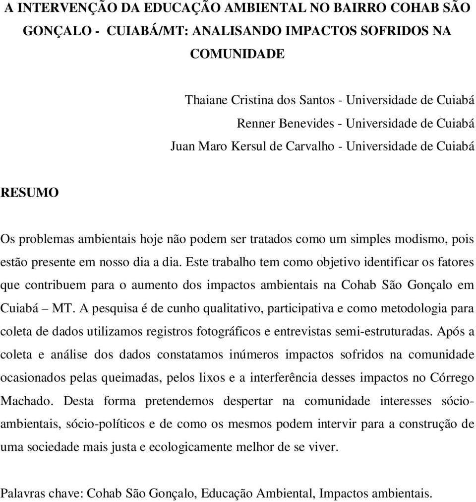 Este trabalho tem como objetivo identificar os fatores que contribuem para o aumento dos impactos ambientais na Cohab São Gonçalo em Cuiabá MT.