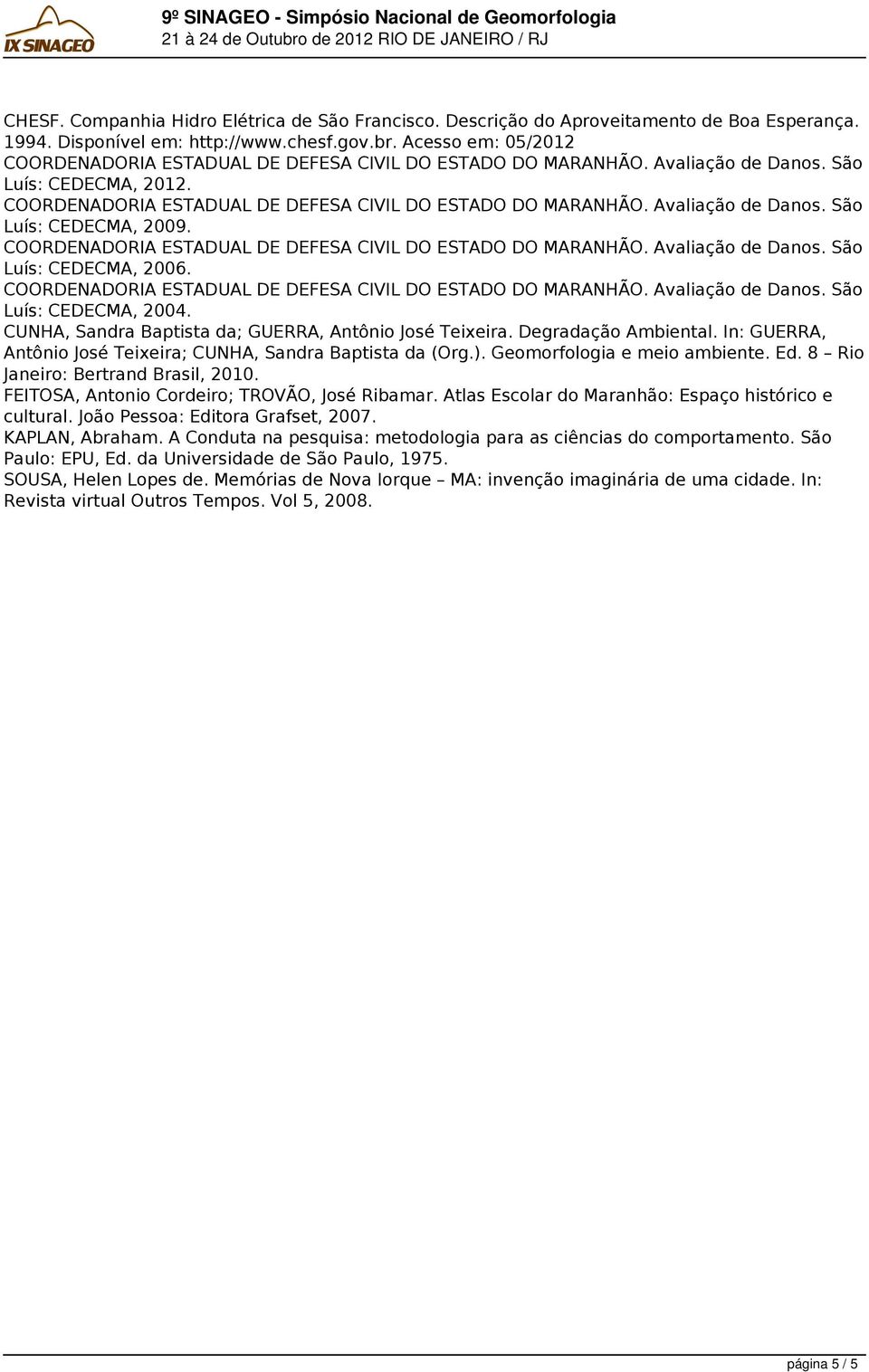 Degradação Ambiental. In: GUERRA, Antônio José Teixeira; CUNHA, Sandra Baptista da (Org.). Geomorfologia e meio ambiente. Ed. 8 Rio Janeiro: Bertrand Brasil, 2010.