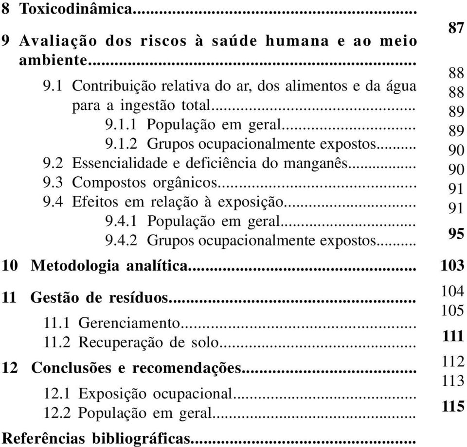 .. 9.4.2 Grupos ocupacionalmente expostos... 10 Metodologia analítica... 11 Gestão de resíduos... 11.1 Gerenciamento... 11.2 Recuperação de solo.