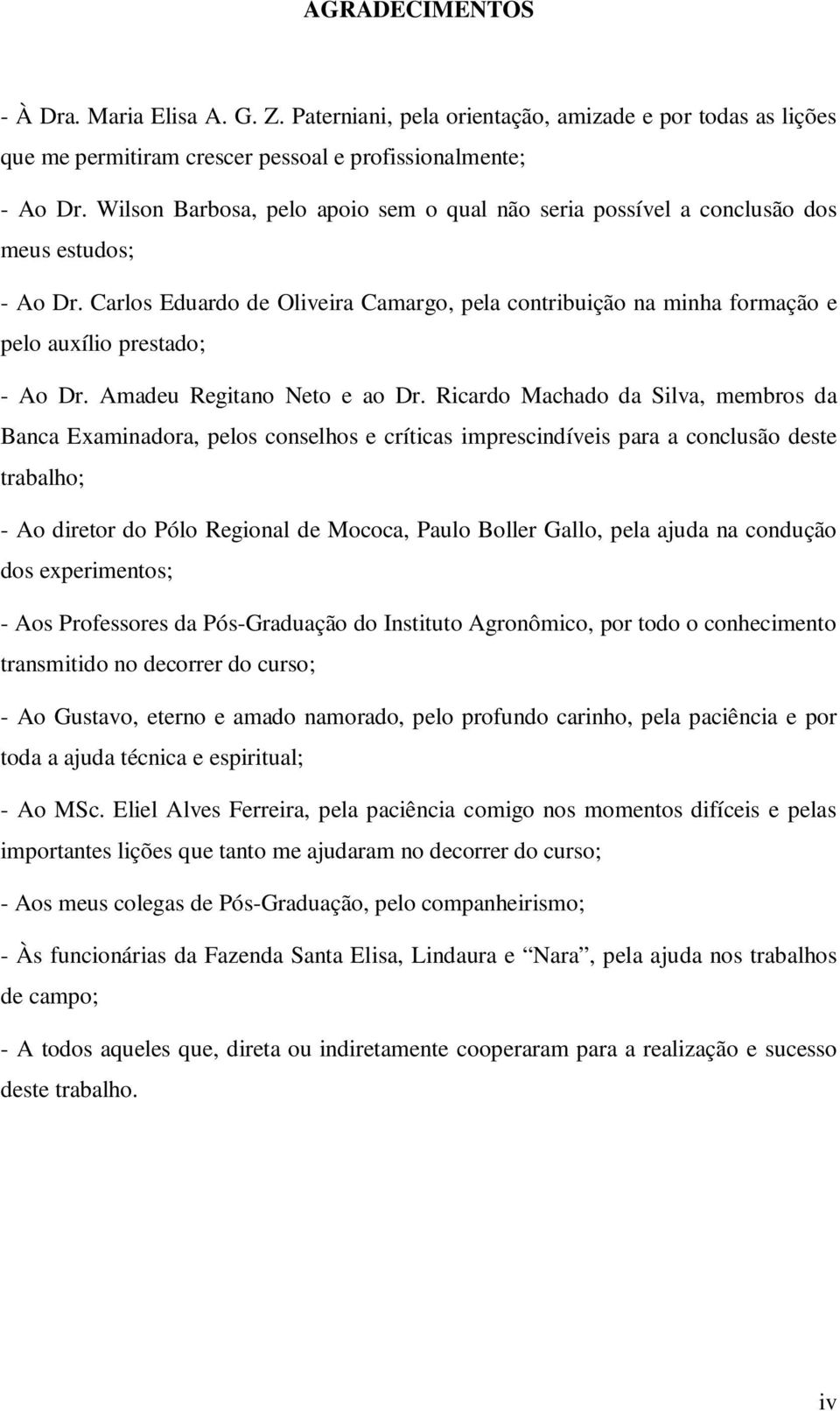 Carlos Eduardo de Oliveira Camargo, pela contribuição na minha formação e pelo auxílio prestado; - Ao Dr. Amadeu Regitano Neto e ao Dr.