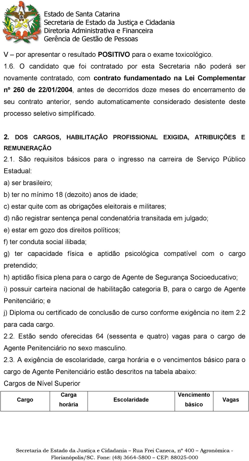 encerramento de seu contrato anterior, sendo automaticamente considerado desistente deste processo seletivo simplificado. 2. DOS CARGOS, HABILITAÇÃO PROFISSIONAL EXIGIDA, ATRIBUIÇÕES E REMUNERAÇÃO 2.