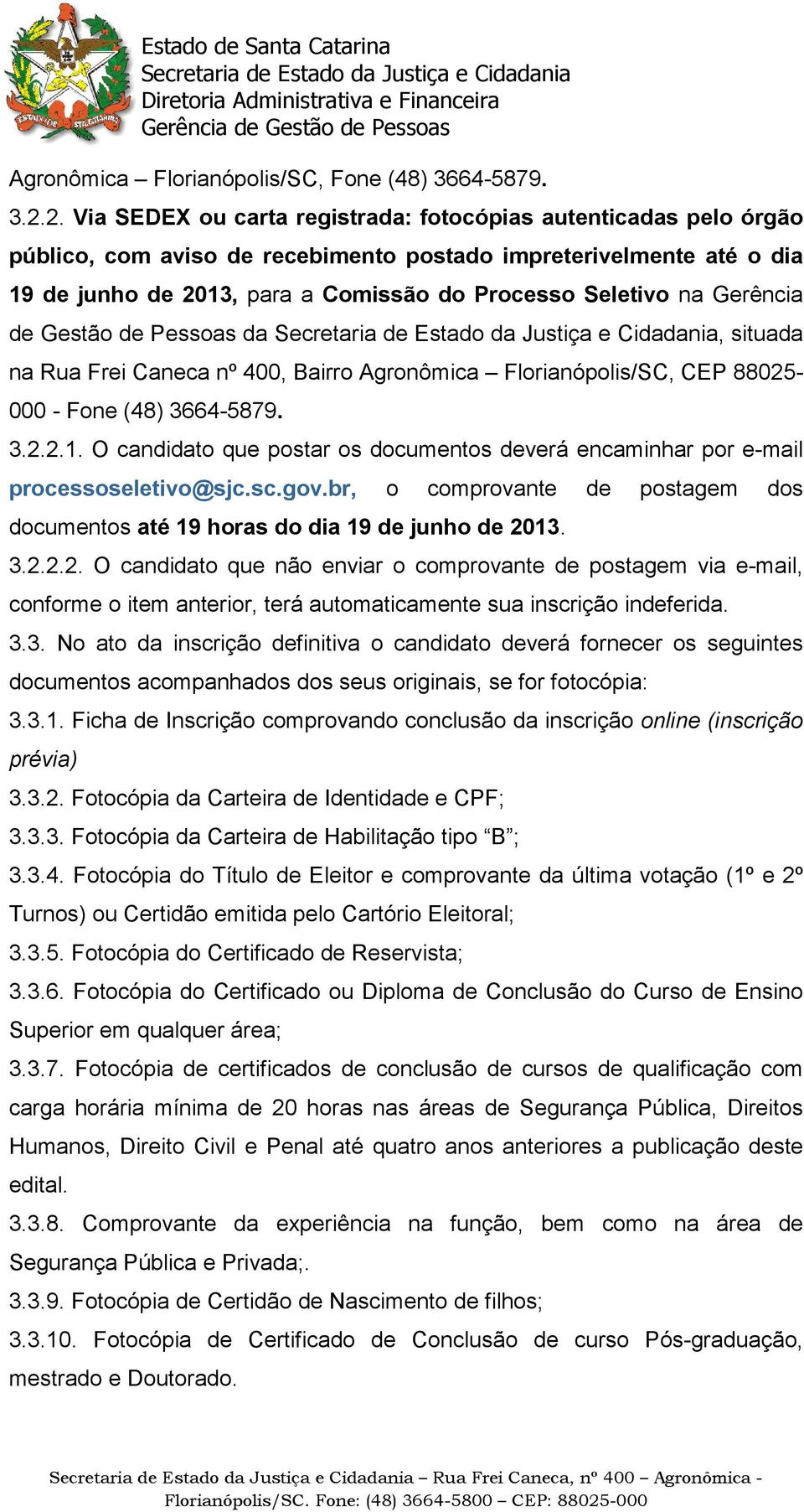 Gerência de Gestão de Pessoas da, situada na Rua Frei Caneca nº 400, Bairro Agronômica Florianópolis/SC, CEP 88025-000 - Fone (48) 3664-5879. 3.2.2.1.