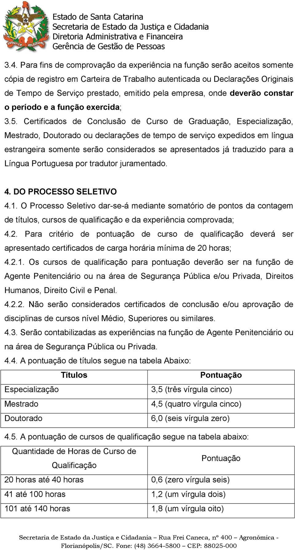 Certificados de Conclusão de Curso de Graduação, Especialização, Mestrado, Doutorado ou declarações de tempo de serviço expedidos em língua estrangeira somente serão considerados se apresentados já