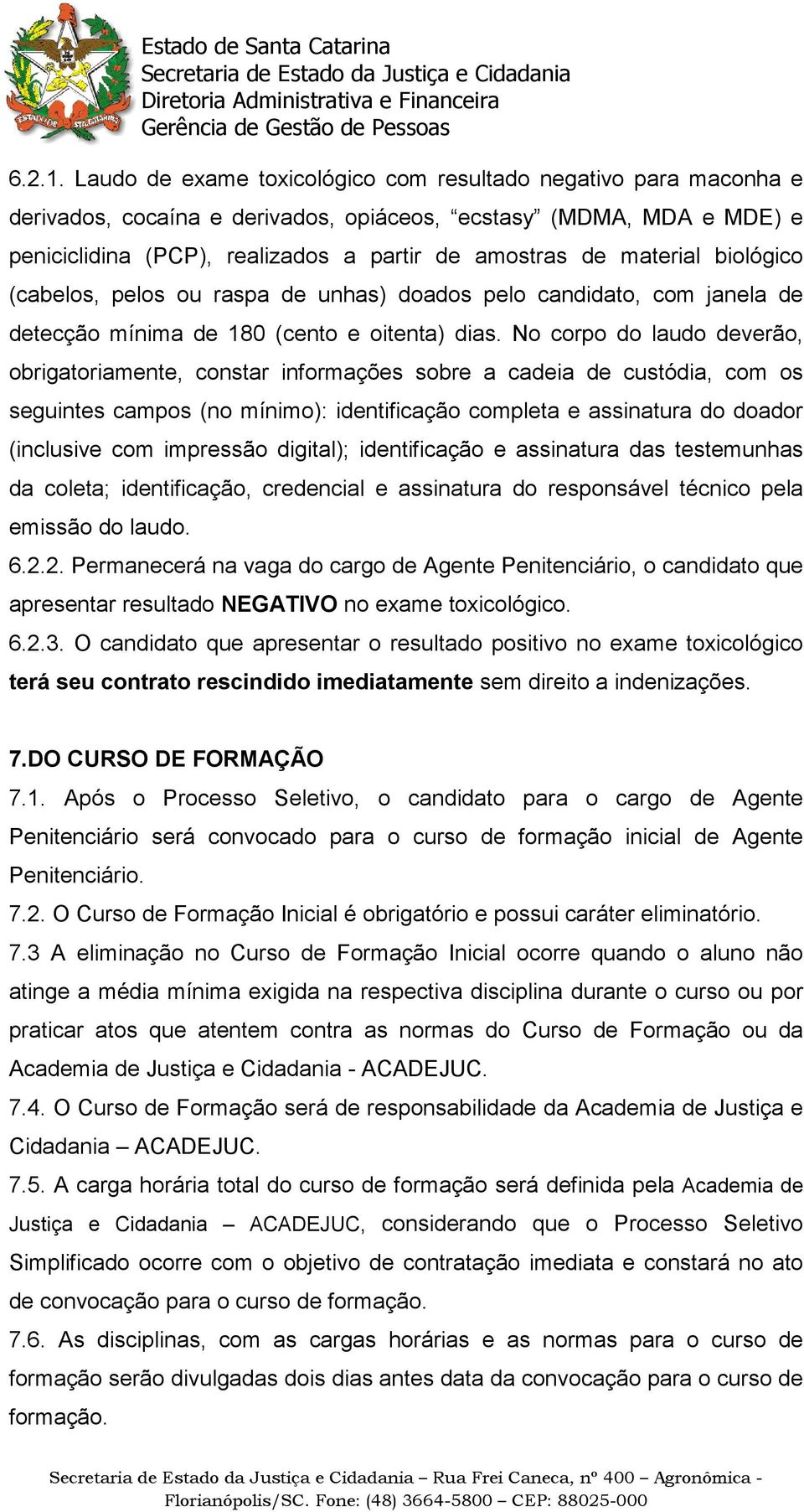 material biológico (cabelos, pelos ou raspa de unhas) doados pelo candidato, com janela de detecção mínima de 180 (cento e oitenta) dias.