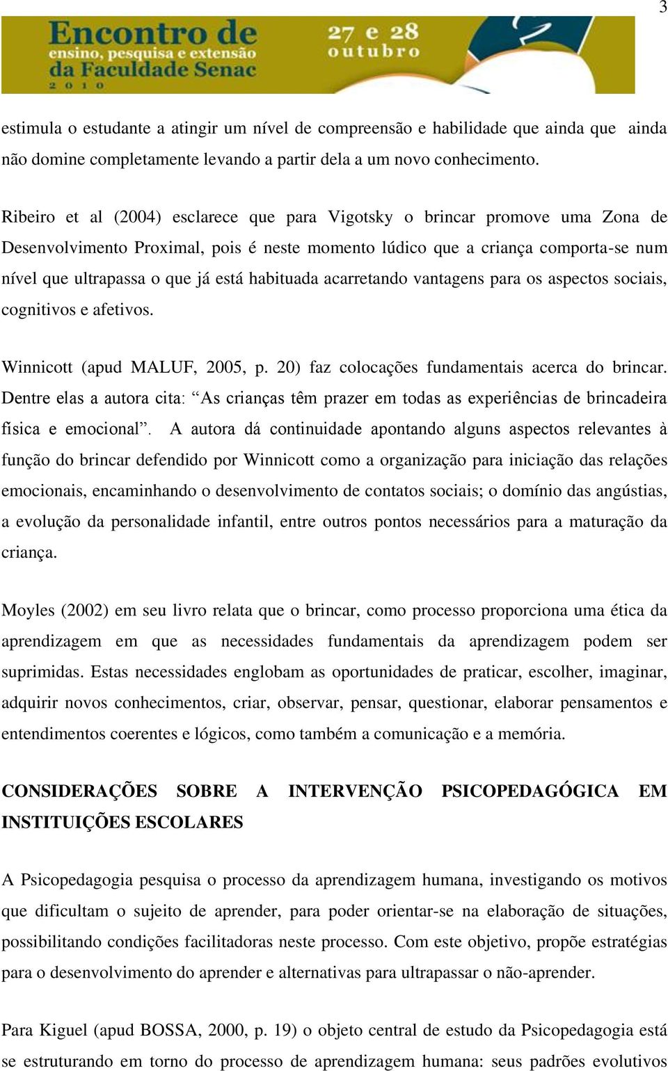 habituada acarretando vantagens para os aspectos sociais, cognitivos e afetivos. Winnicott (apud MALUF, 2005, p. 20) faz colocações fundamentais acerca do brincar.