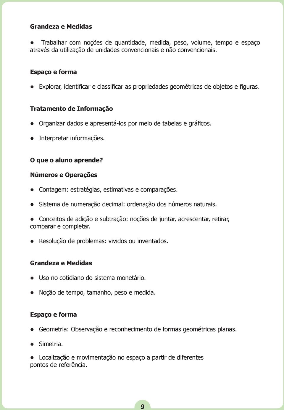 Interpretar informações. O que o aluno aprende? Números e Operações Contagem: estratégias, estimativas e comparações. Sistema de numeração decimal: ordenação dos números naturais.