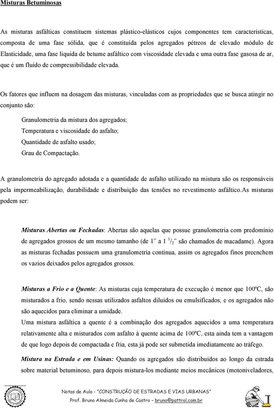 Os fatores que influem na dosagem das misturas, vinculadas com as propriedades que se busca atingir no conjunto são: Granulometria da mistura dos agregados; Temperatura e viscosidade do asfalto;