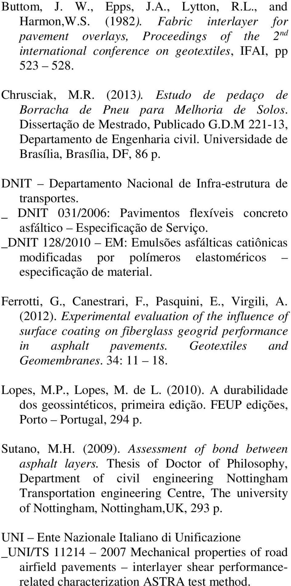 Universidade de Brasília, Brasília, DF, 86 p. DNIT Departamento Nacional de Infra-estrutura de transportes. _ DNIT 031/2006: Pavimentos flexíveis concreto asfáltico Especificação de Serviço.