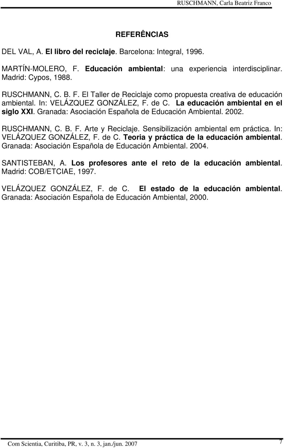 Sensibilización ambiental em práctica. In: VELÁZQUEZ GONZÁLEZ, F. de C. Teoria y práctica de la educación ambiental. Granada: Asociación Española de Educación Ambiental. 2004. SANTISTEBAN, A.