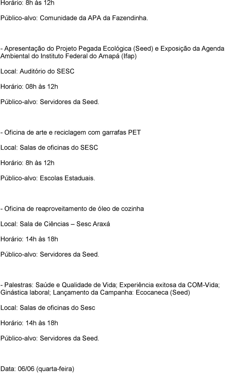 12h - Oficina de arte e reciclagem com garrafas PET Local: Salas de oficinas do SESC Público-alvo: Escolas Estaduais.