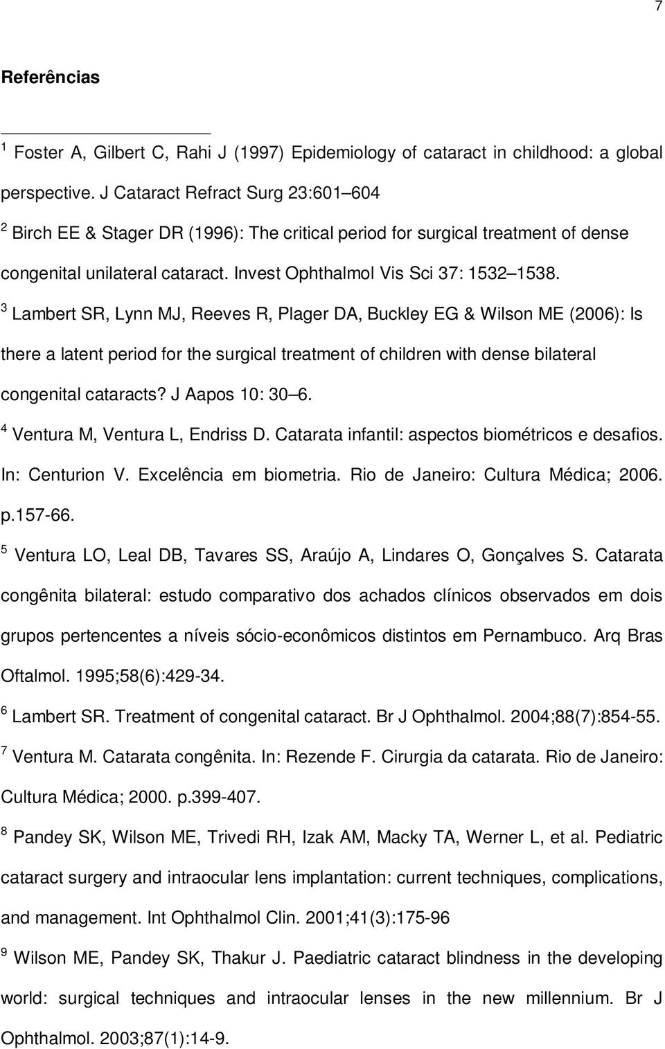 3 Lambert SR, Lynn MJ, Reeves R, Plager DA, Buckley EG & Wilson ME (2006): Is there a latent period for the surgical treatment of children with dense bilateral congenital cataracts? J Aapos 10: 30 6.