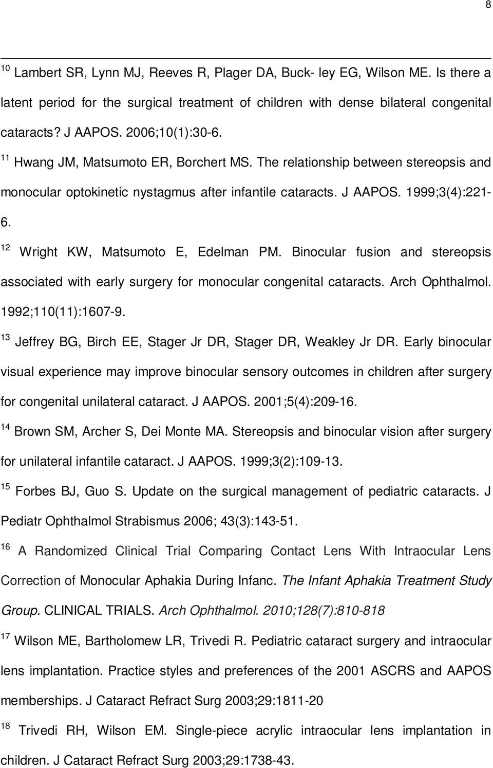 12 Wright KW, Matsumoto E, Edelman PM. Binocular fusion and stereopsis associated with early surgery for monocular congenital cataracts. Arch Ophthalmol. 1992;110(11):1607-9.
