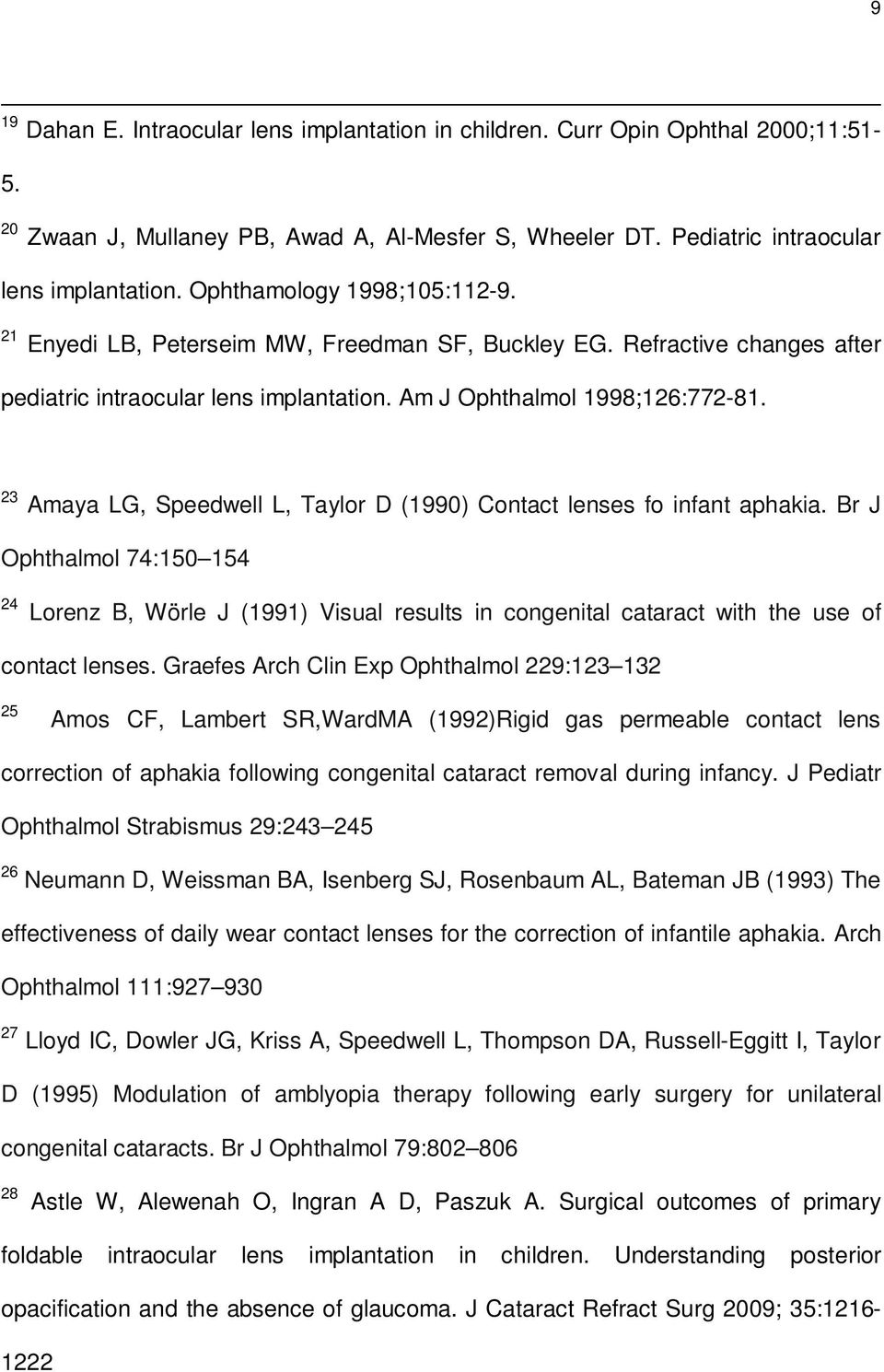 23 Amaya LG, Speedwell L, Taylor D (1990) Contact lenses fo infant aphakia. Br J Ophthalmol 74:150 154 24 Lorenz B, Wörle J (1991) Visual results in congenital cataract with the use of contact lenses.