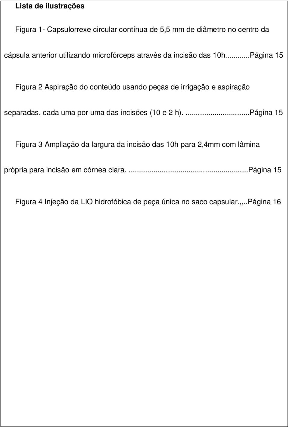 ..Página 15 Figura 2 Aspiração do conteúdo usando peças de irrigação e aspiração separadas, cada uma por uma das incisões (10 e