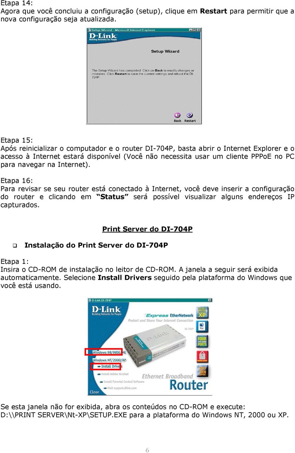 Internet). Etapa 16: Para revisar se seu router está conectado à Internet, você deve inserir a configuração do router e clicando em Status será possível visualizar alguns endereços IP capturados.