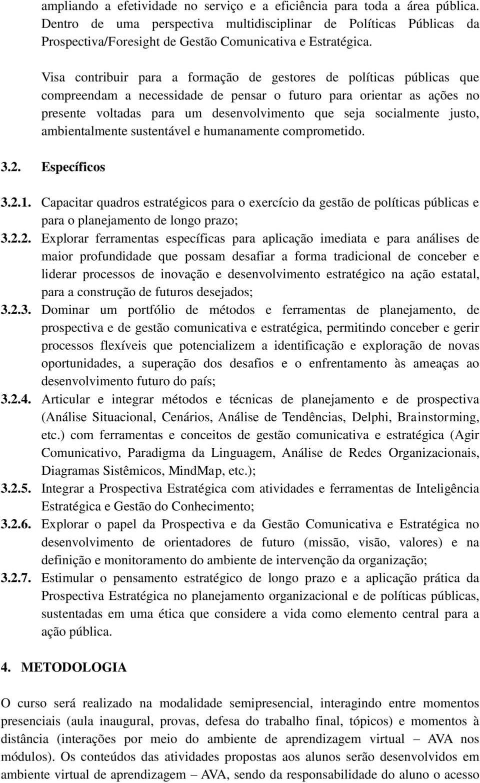 Visa contribuir para a formação de gestores de políticas públicas que compreendam a necessidade de pensar o futuro para orientar as ações no presente voltadas para um desenvolvimento que seja