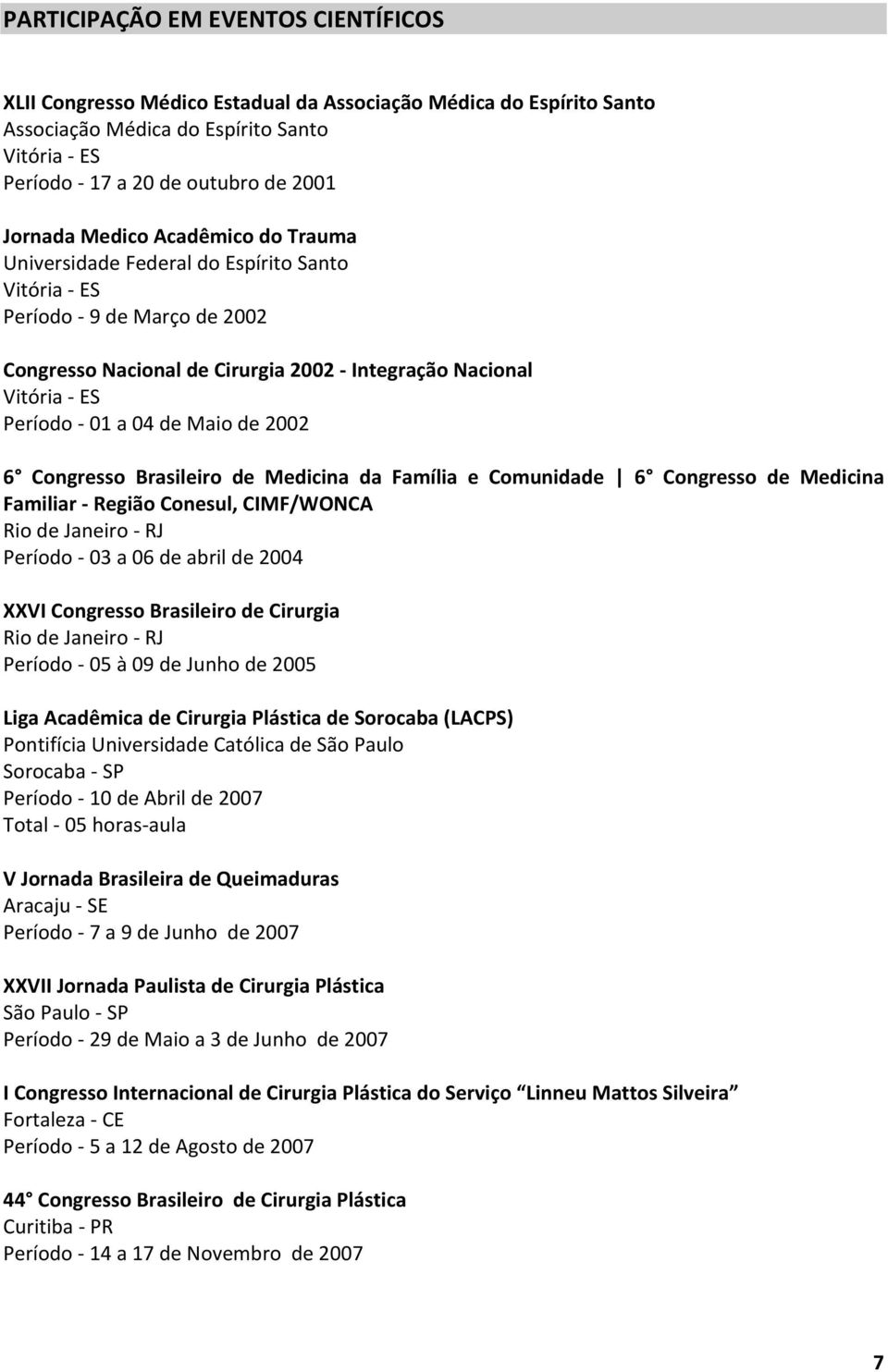 Brasileiro de Medicina da Família e Comunidade 6 Congresso de Medicina Familiar - Região Conesul, CIMF/WONCA Rio de Janeiro - RJ Período - 03 a 06 de abril de 2004 XXVI Congresso Brasileiro de