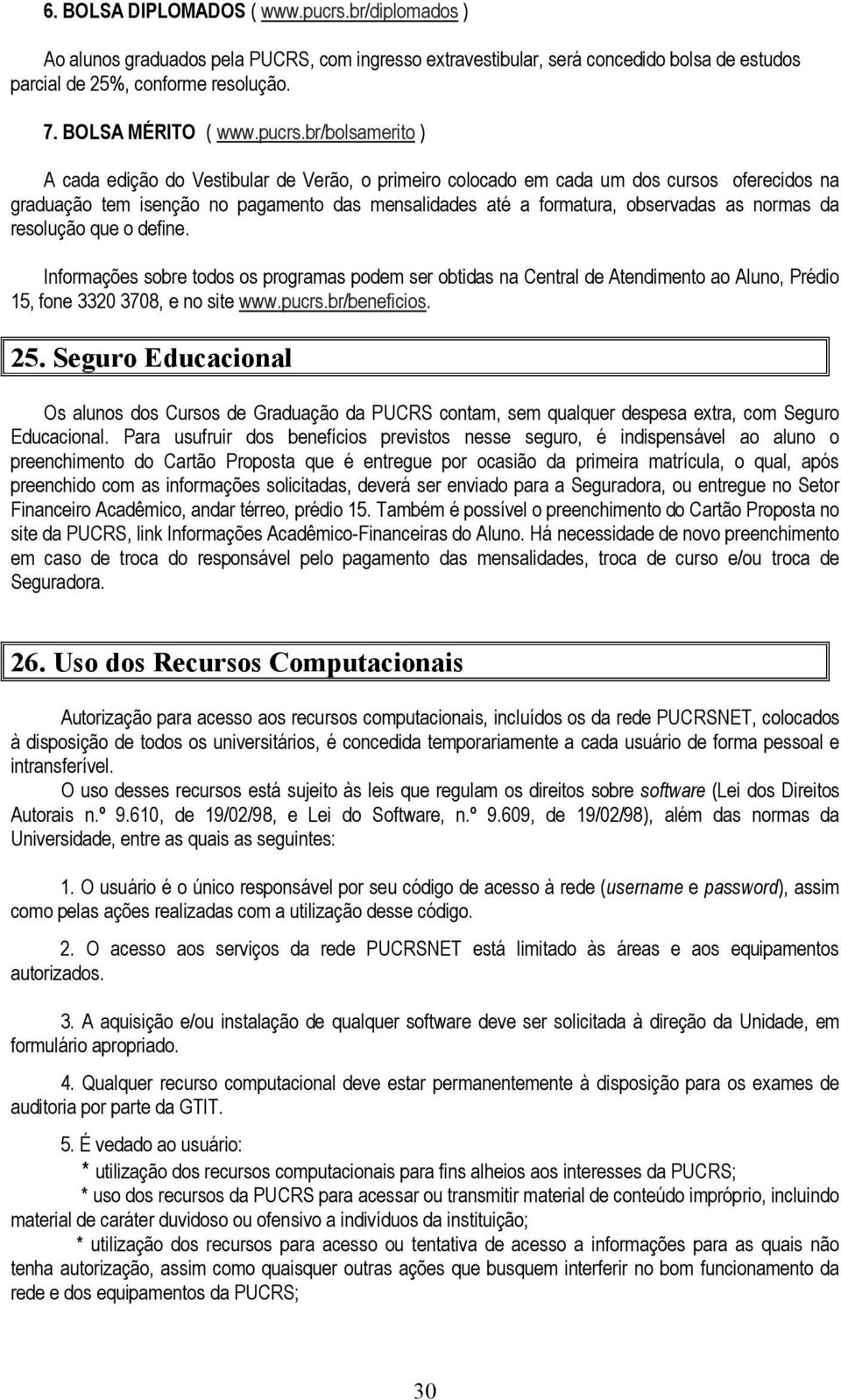 br/bolsamerito ) A cada edição do Vestibular de Verão, o primeiro colocado em cada um dos cursos oferecidos na graduação tem isenção no pagamento das mensalidades até a formatura, observadas as