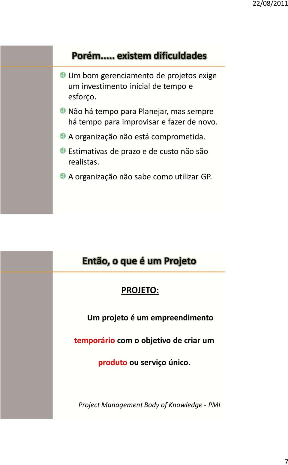 Estimativas de prazo e de custo não são realistas. A organização não sabe como utilizar GP.