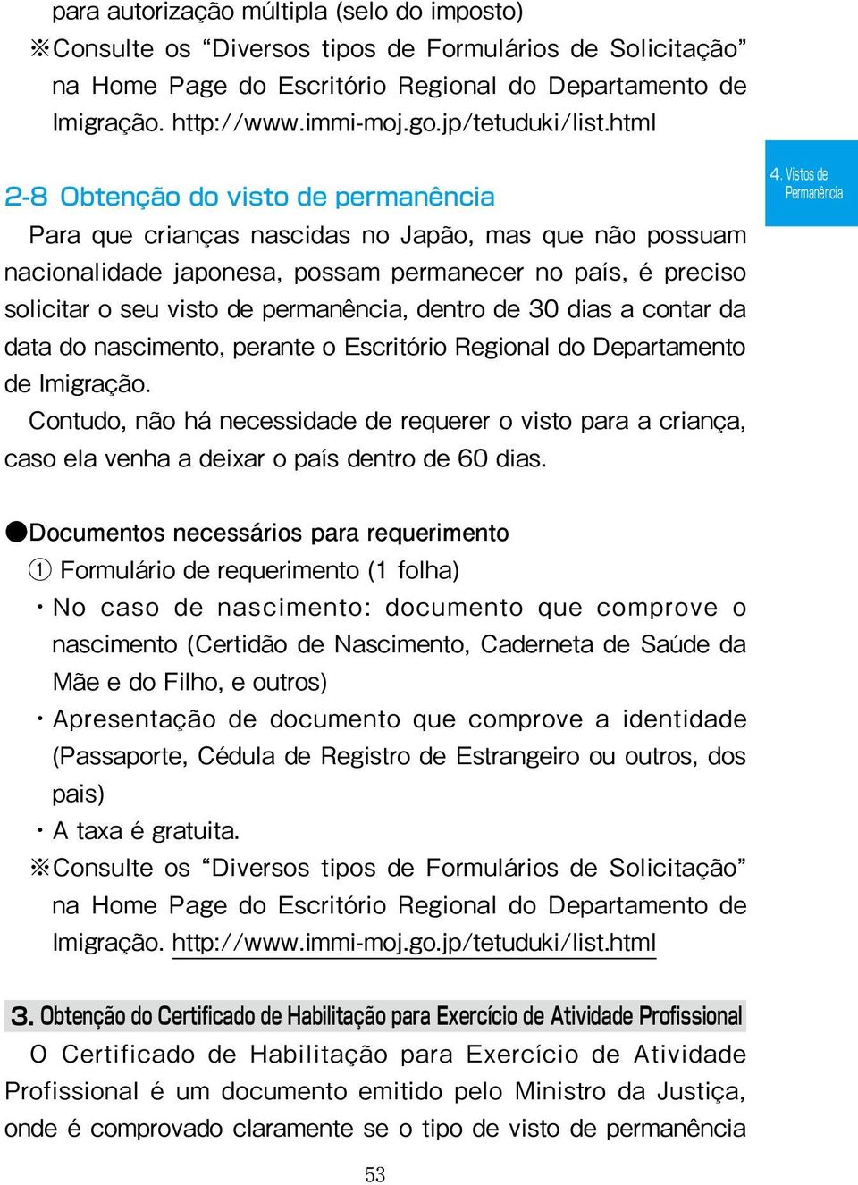 html 2-8 Obtenção do visto de permanência Para que crianças nascidas no Japão, mas que não possuam nacionalidade japonesa, possam permanecer no país, é preciso solicitar o seu visto de permanência,