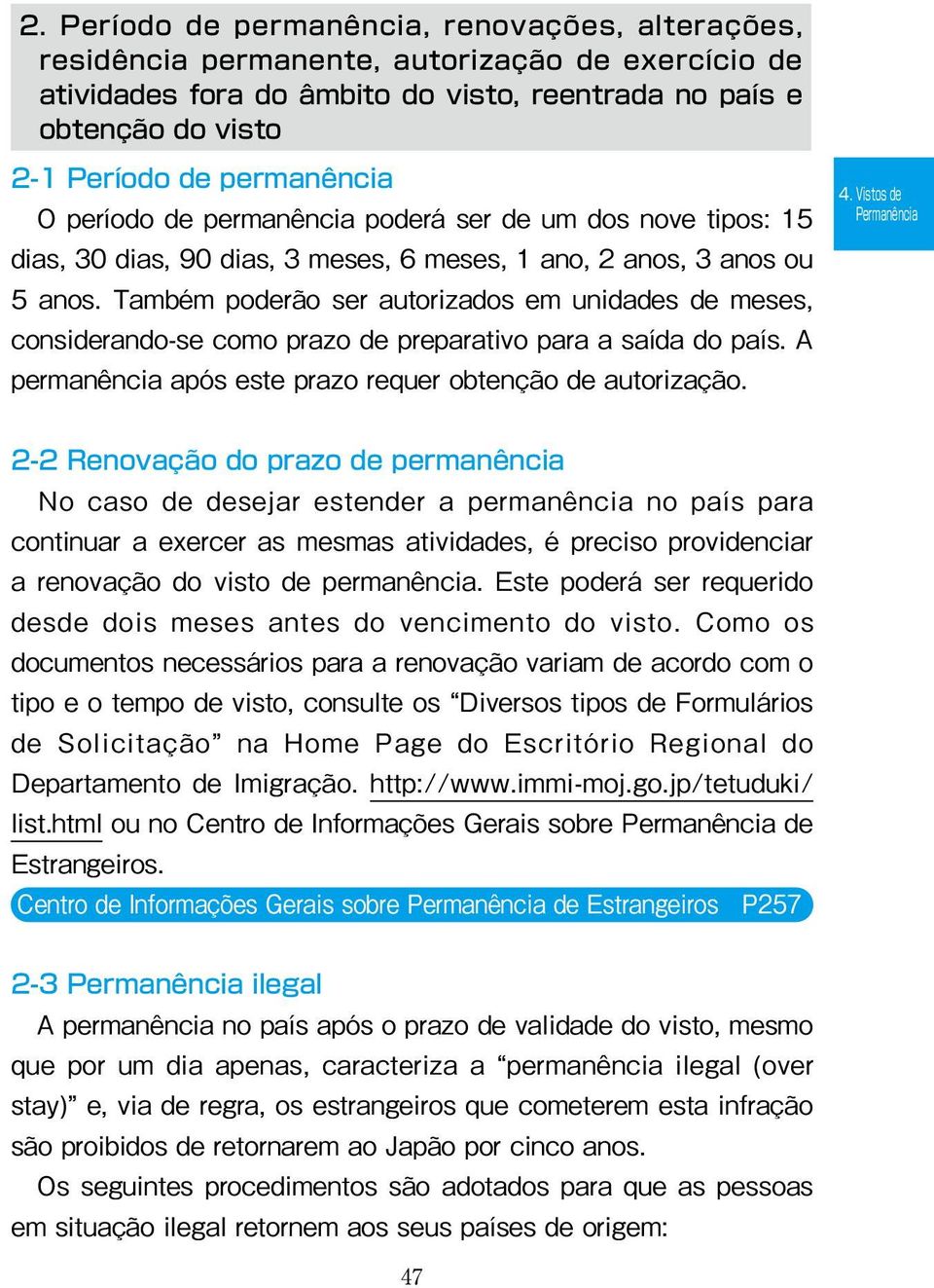 Também poderão ser autorizados em unidades de meses, considerando-se como prazo de preparativo para a saída do país. A permanência após este prazo requer obtenção de autorização. 4.