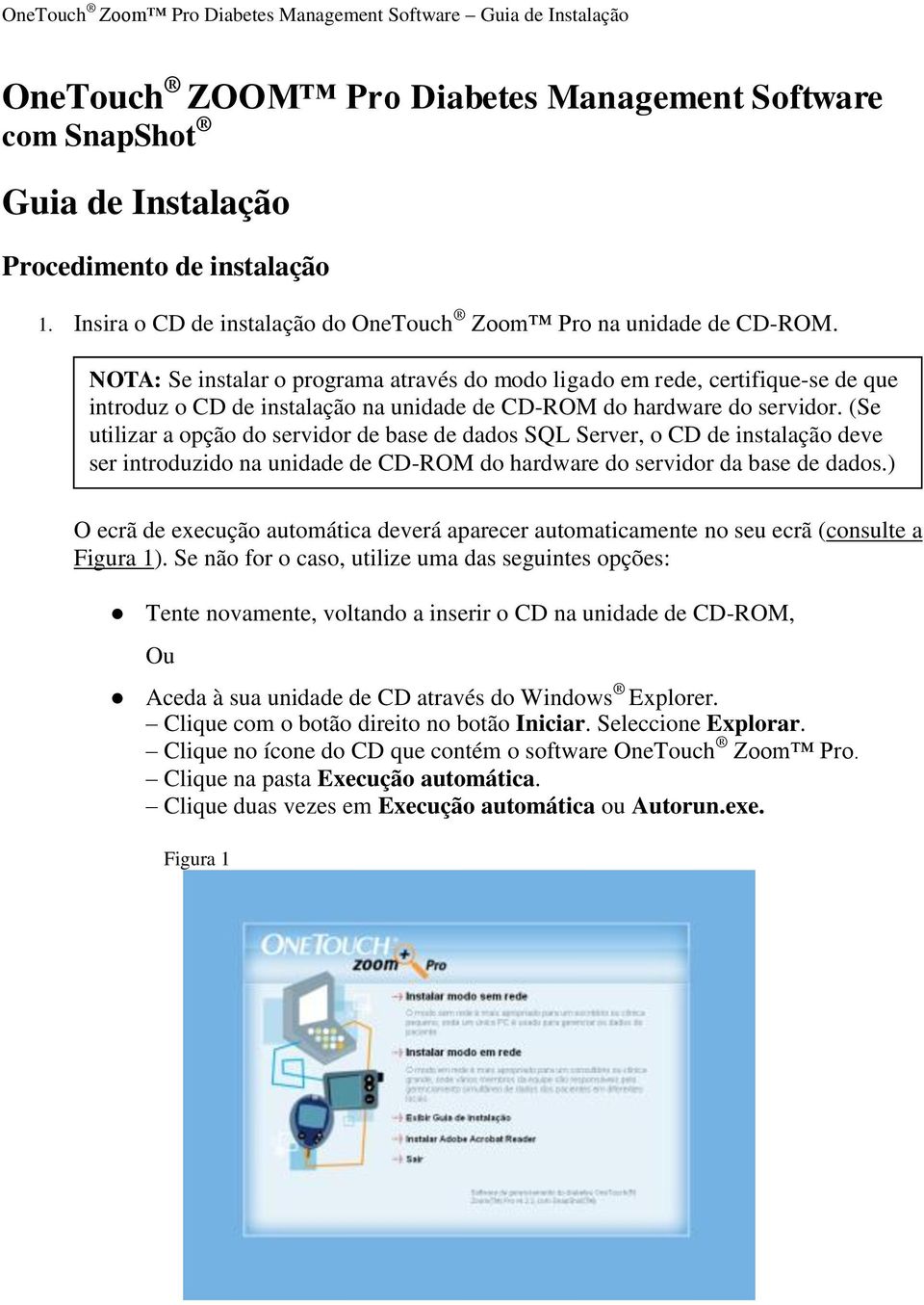 (Se utilizar a opção do servidor de base de dados SQL Server, o CD de instalação deve ser introduzido na unidade de CD-ROM do hardware do servidor da base de dados.