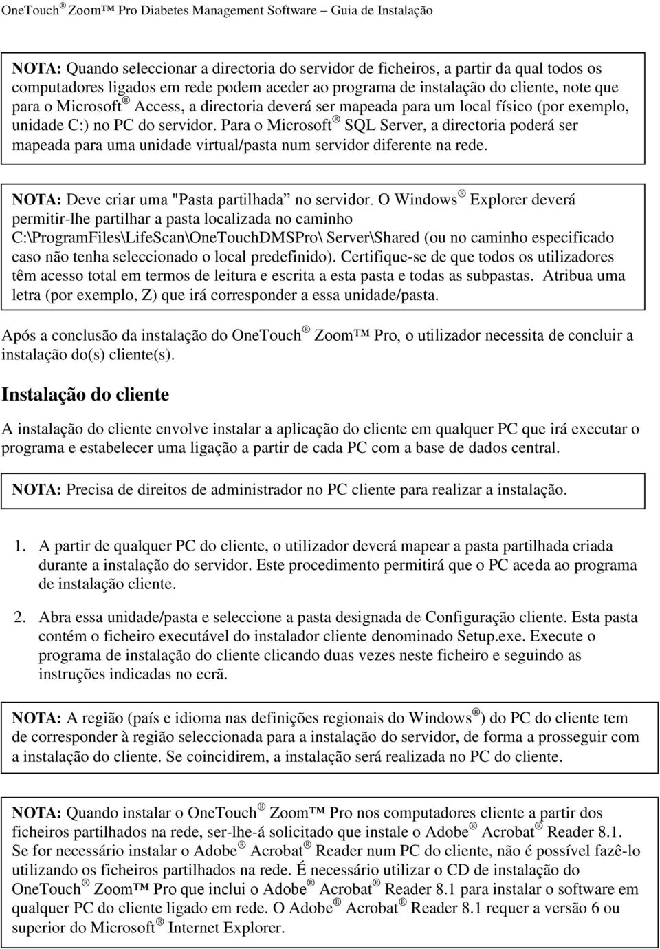 Para o Microsoft SQL Server, a directoria poderá ser mapeada para uma unidade virtual/pasta num servidor diferente na rede. NOTA: Deve criar uma "Pasta partilhada no servidor.